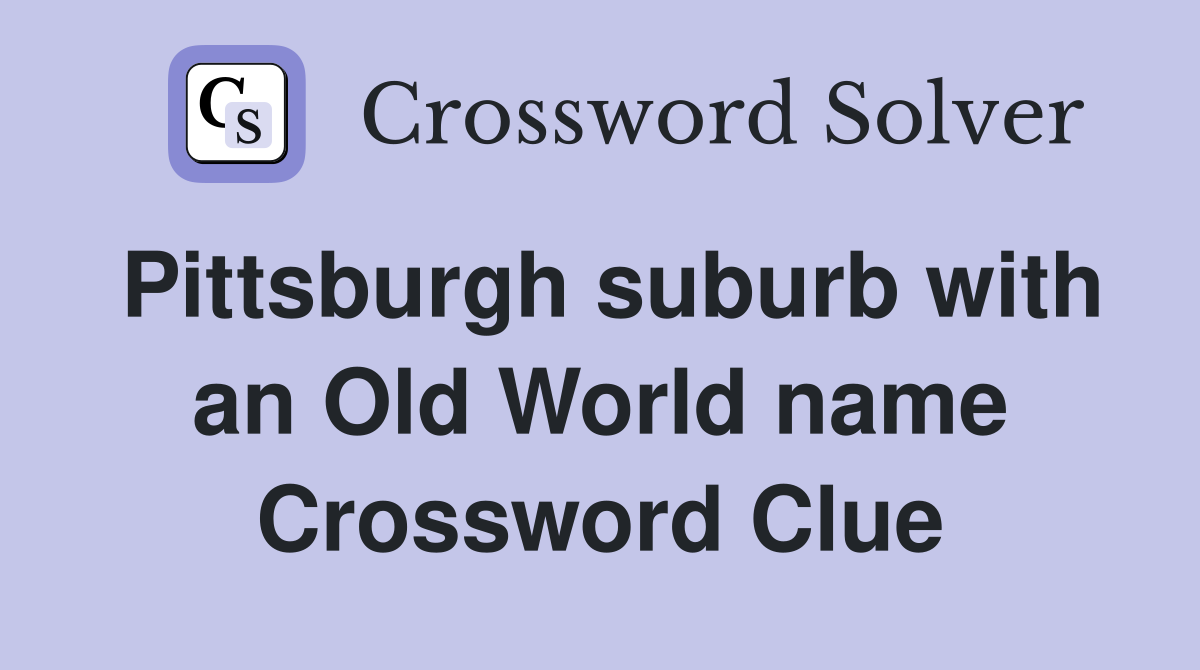 Pittsburgh suburb with an Old World name Crossword Clue