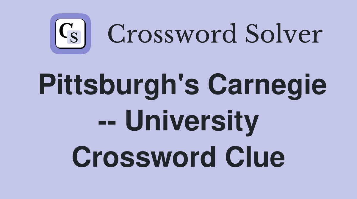 Pittsburgh's Carnegie -- University Crossword Clue