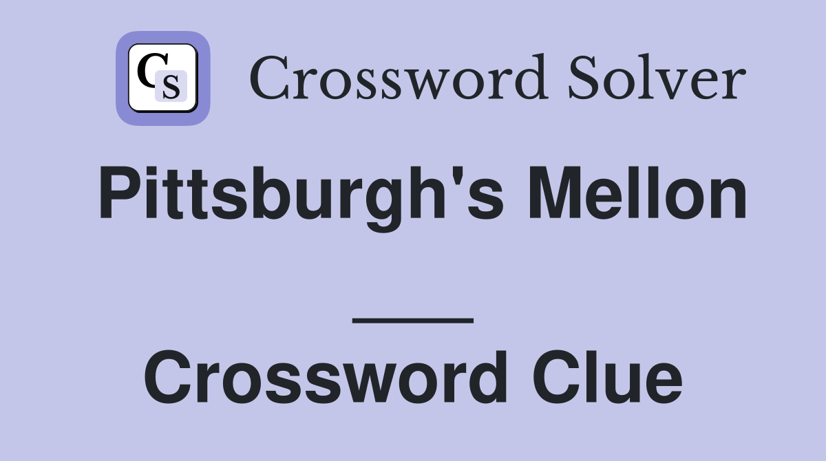 Pittsburgh's Mellon ___ Crossword Clue