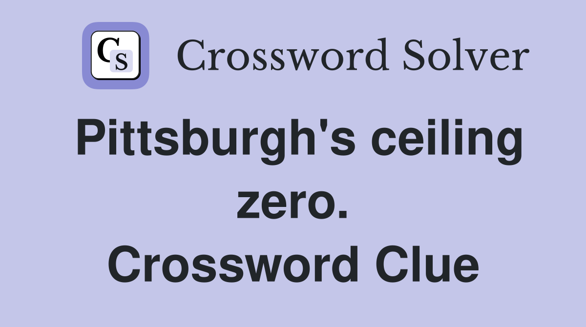 Pittsburgh's ceiling zero. Crossword Clue