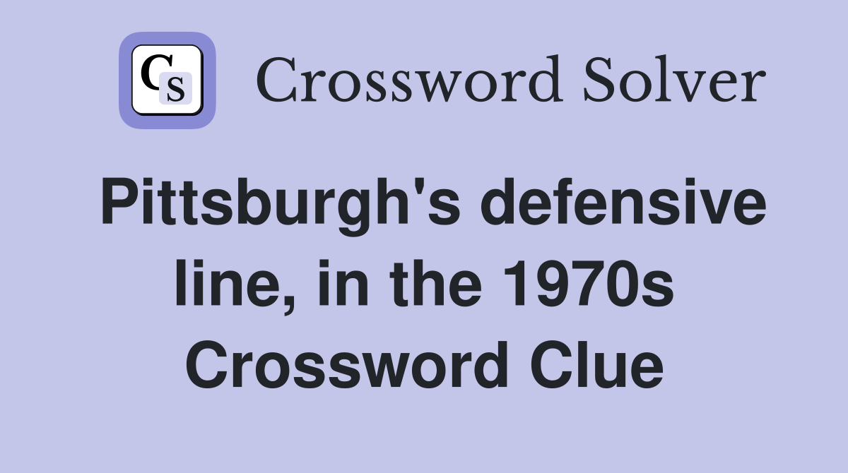 Pittsburgh's defensive line, in the 1970s Crossword Clue
