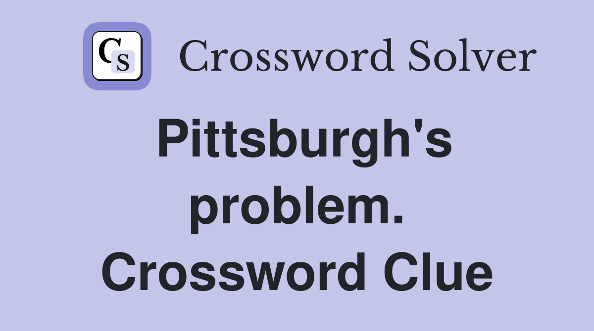 Pittsburgh's problem. Crossword Clue