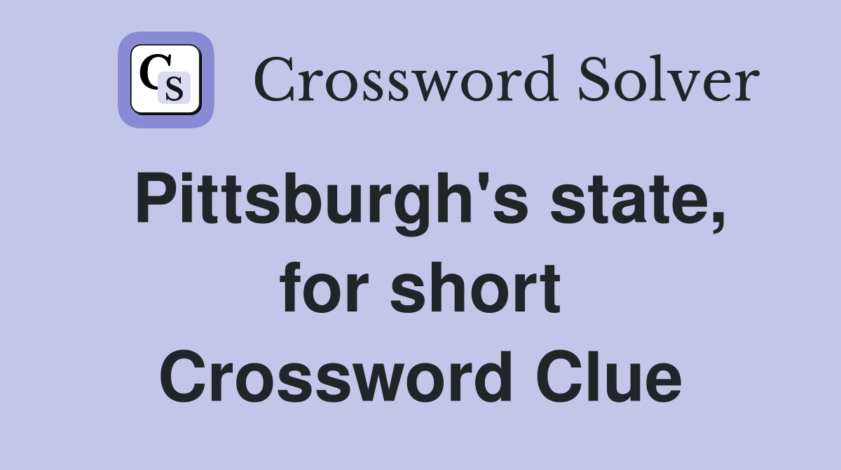 Pittsburgh's state, for short Crossword Clue