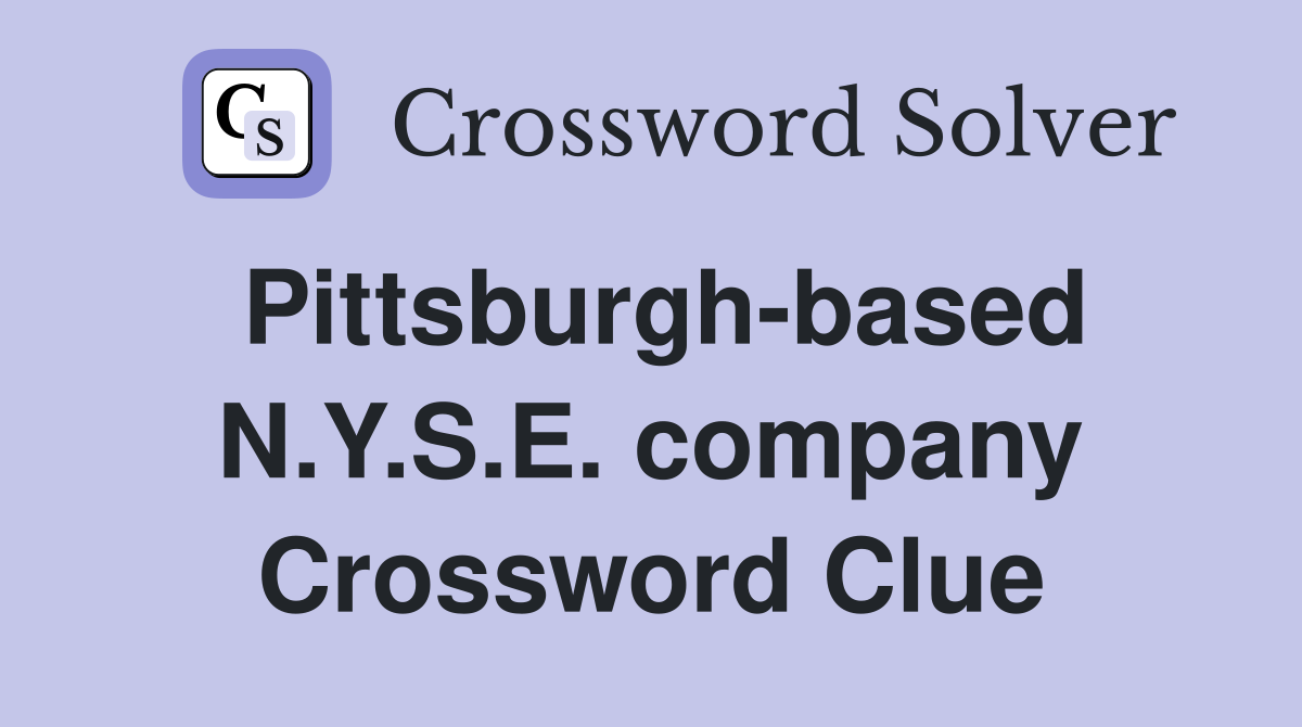 Pittsburgh-based N.Y.S.E. company Crossword Clue