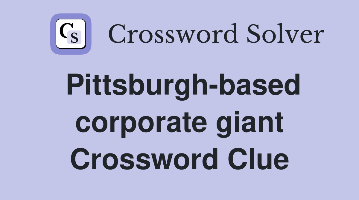 Pittsburgh-based corporate giant Crossword Clue