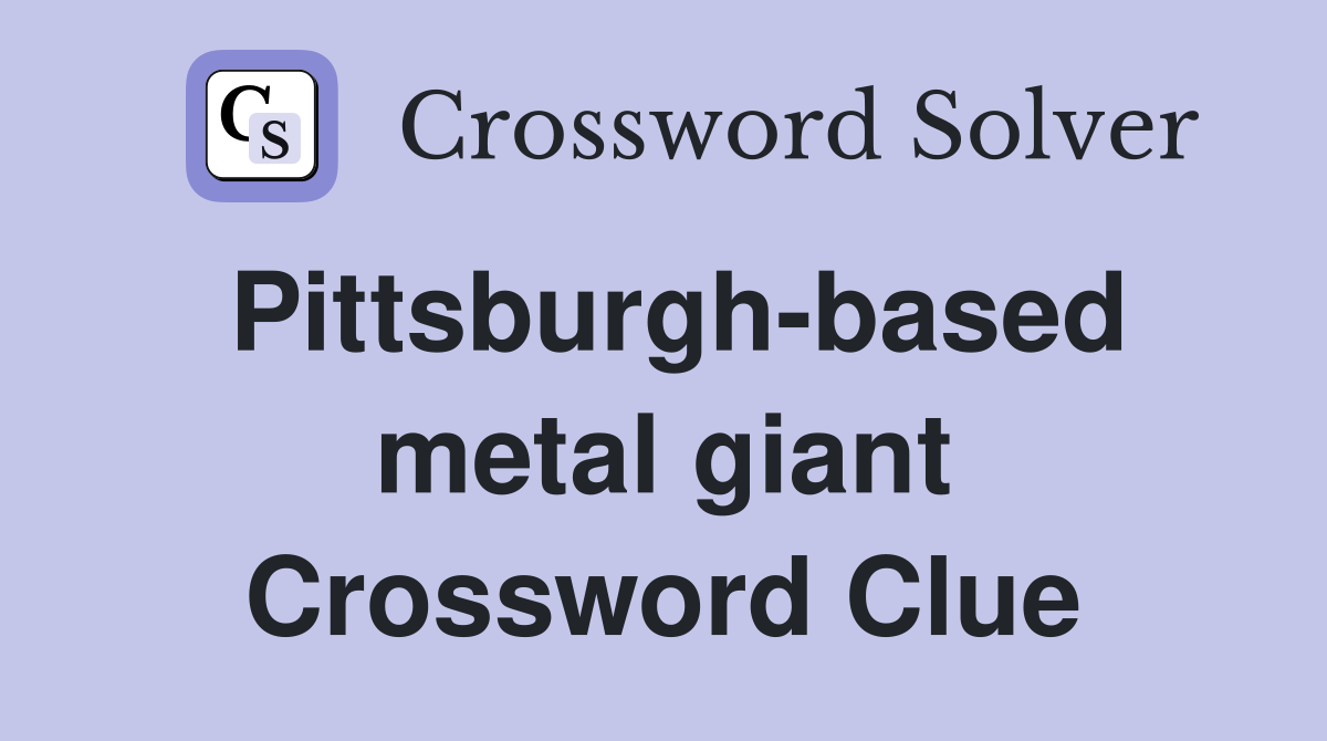 Pittsburgh-based metal giant Crossword Clue