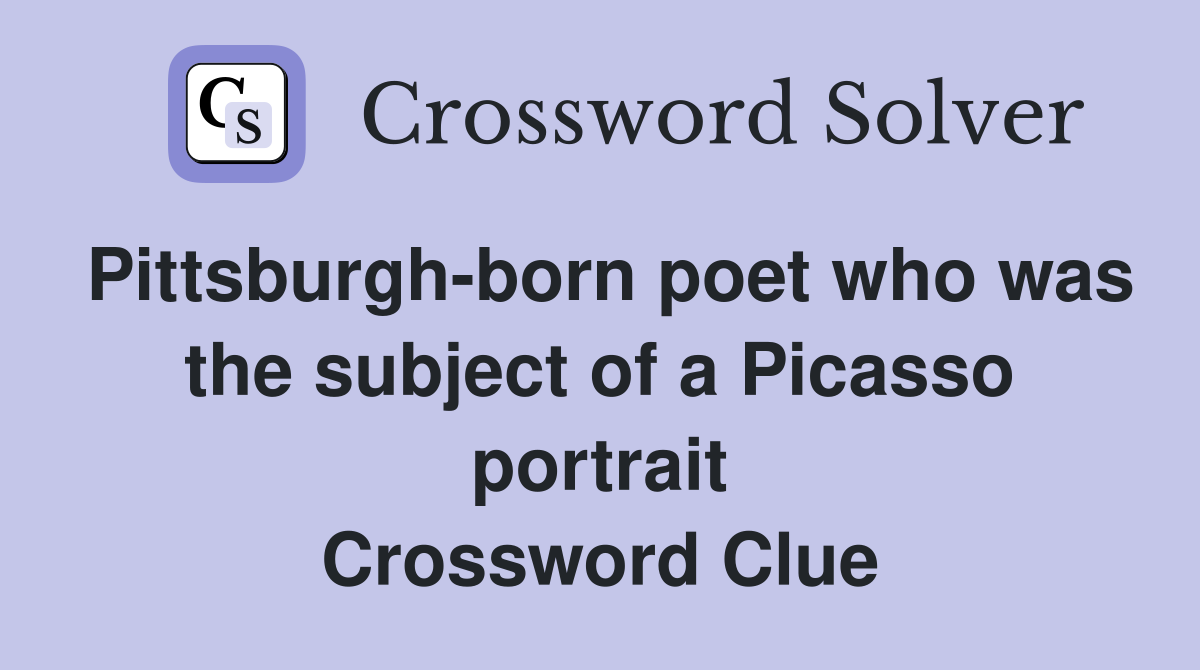 Pittsburgh-born poet who was the subject of a Picasso portrait Crossword Clue