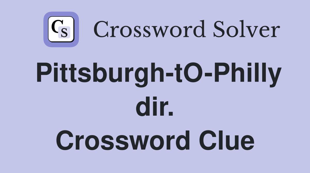 Pittsburgh-tO-Philly dir. Crossword Clue