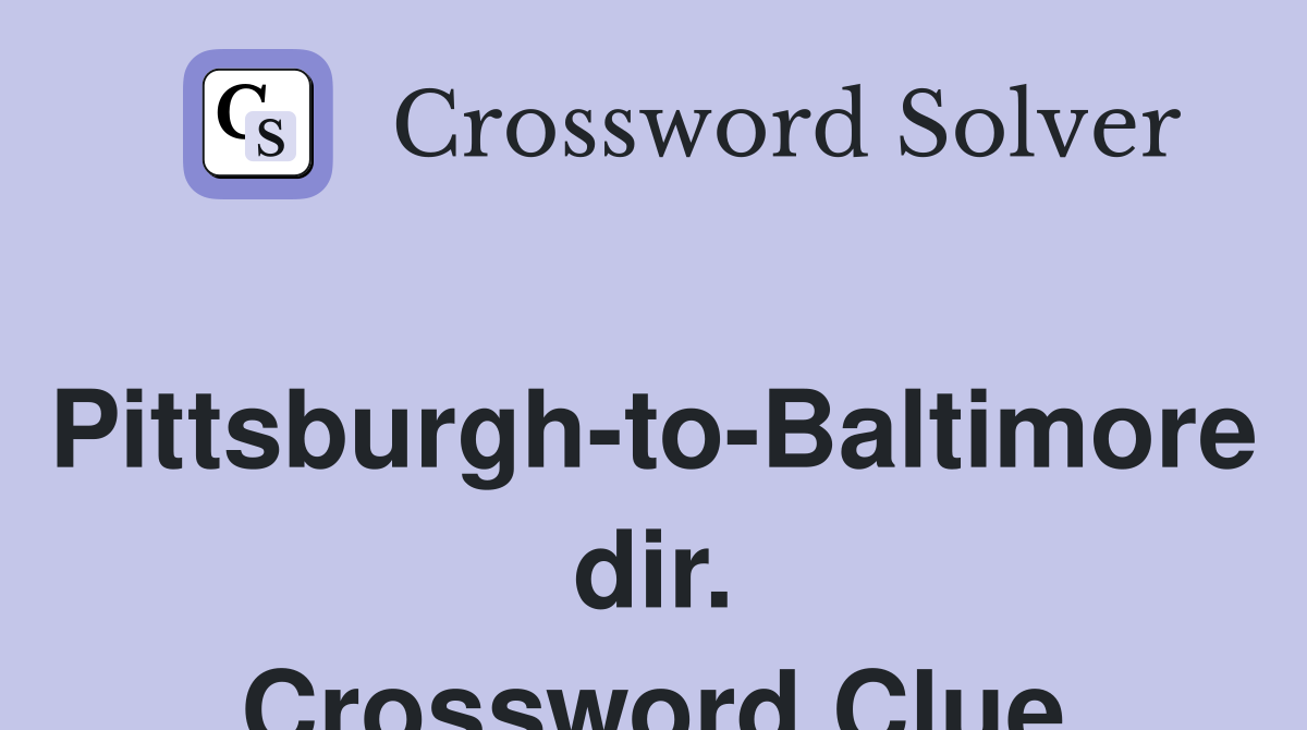 Pittsburgh-to-Baltimore dir. Crossword Clue