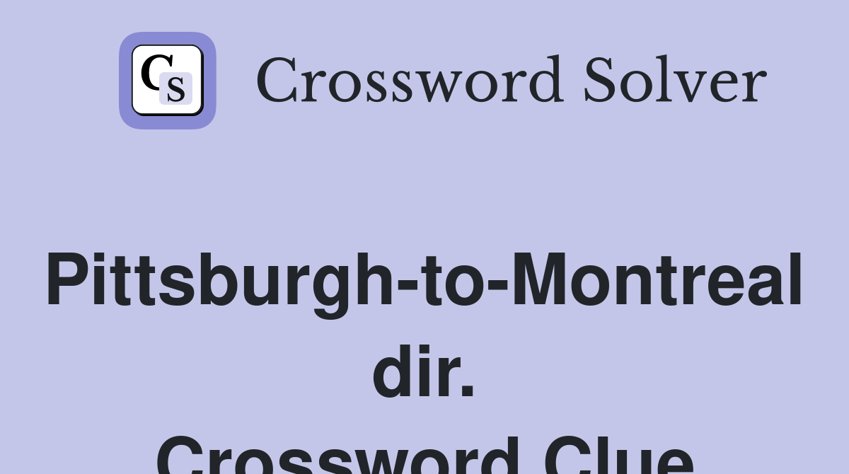 Pittsburgh-to-Montreal dir. Crossword Clue