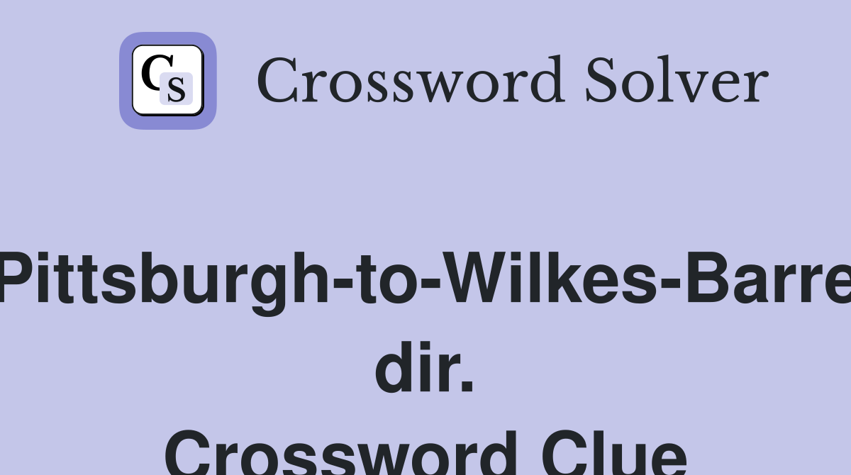 Pittsburgh-to-Wilkes-Barre dir. Crossword Clue