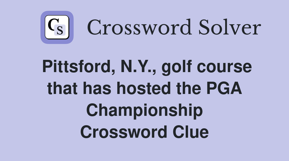 Pittsford, N.Y., golf course that has hosted the PGA Championship Crossword Clue