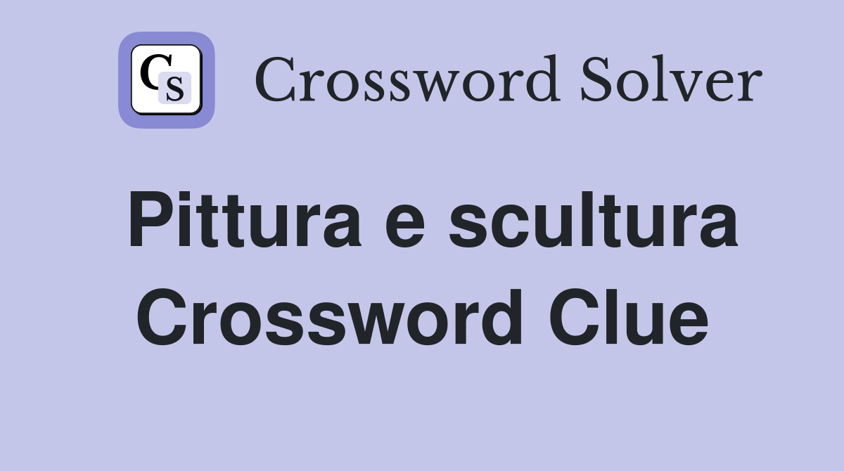 Pittura e scultura Crossword Clue