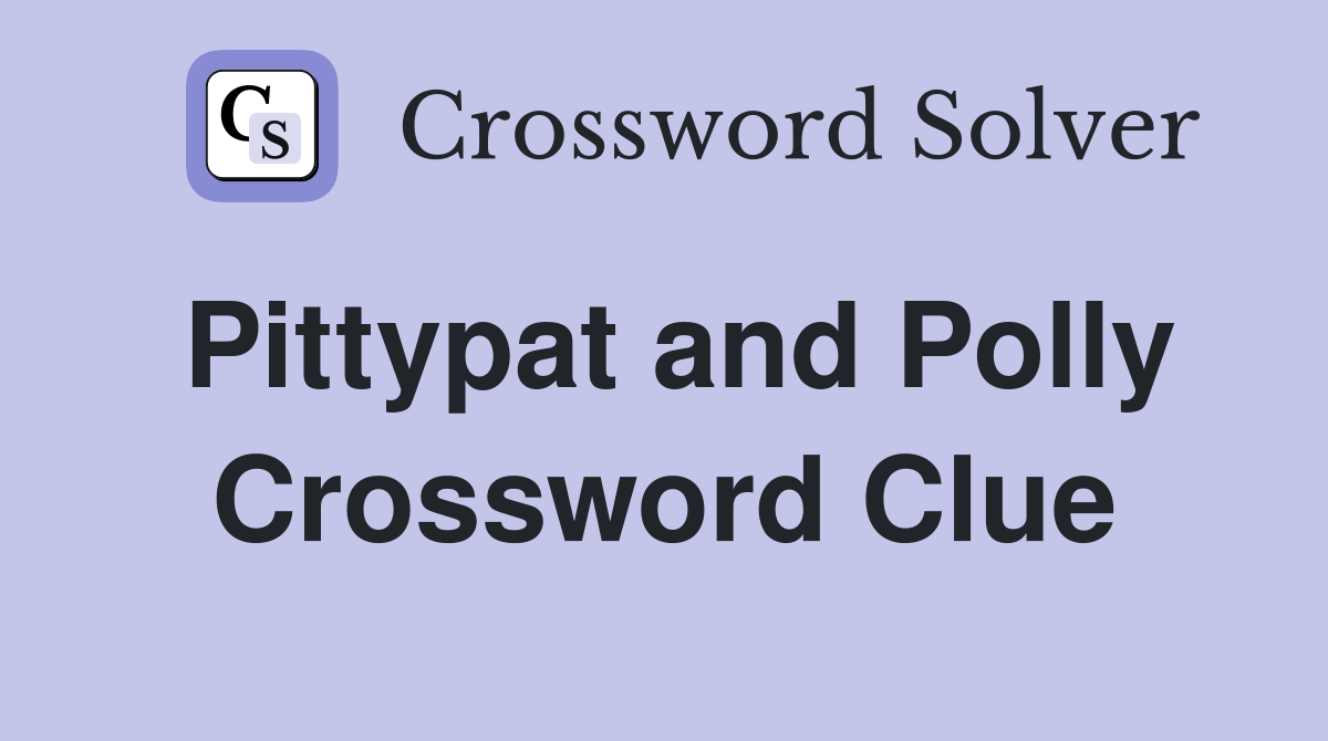 Pittypat and Polly Crossword Clue