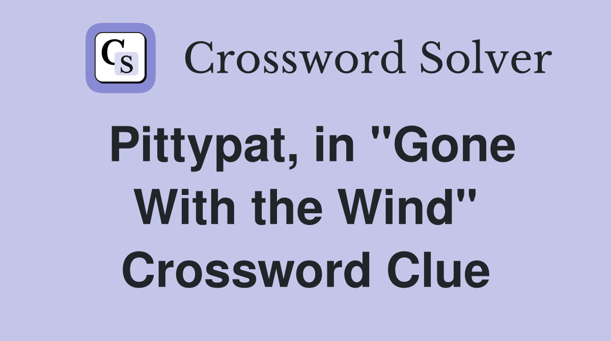 Pittypat, in "Gone With the Wind" Crossword Clue