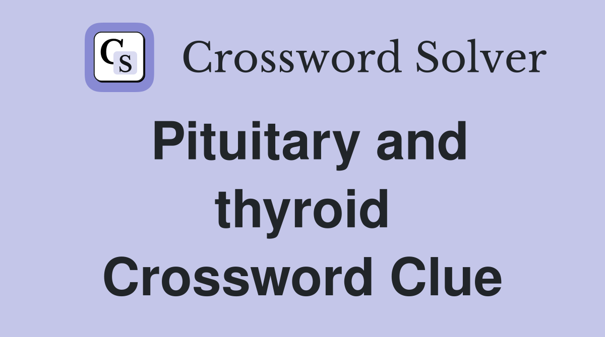 Pituitary and thyroid Crossword Clue