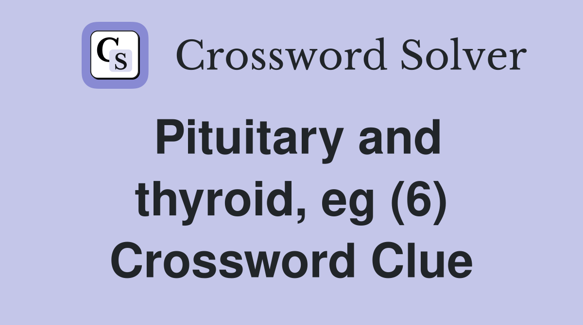 Pituitary and thyroid, eg (6) Crossword Clue
