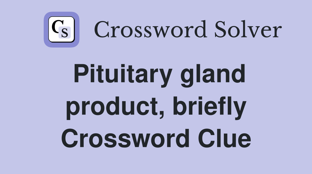 Pituitary gland product, briefly Crossword Clue