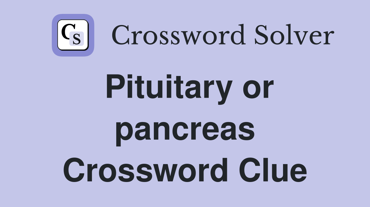 Pituitary or pancreas Crossword Clue