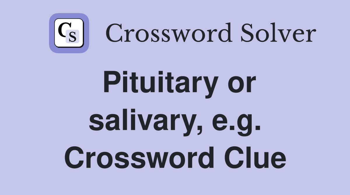 Pituitary or salivary, e.g. Crossword Clue