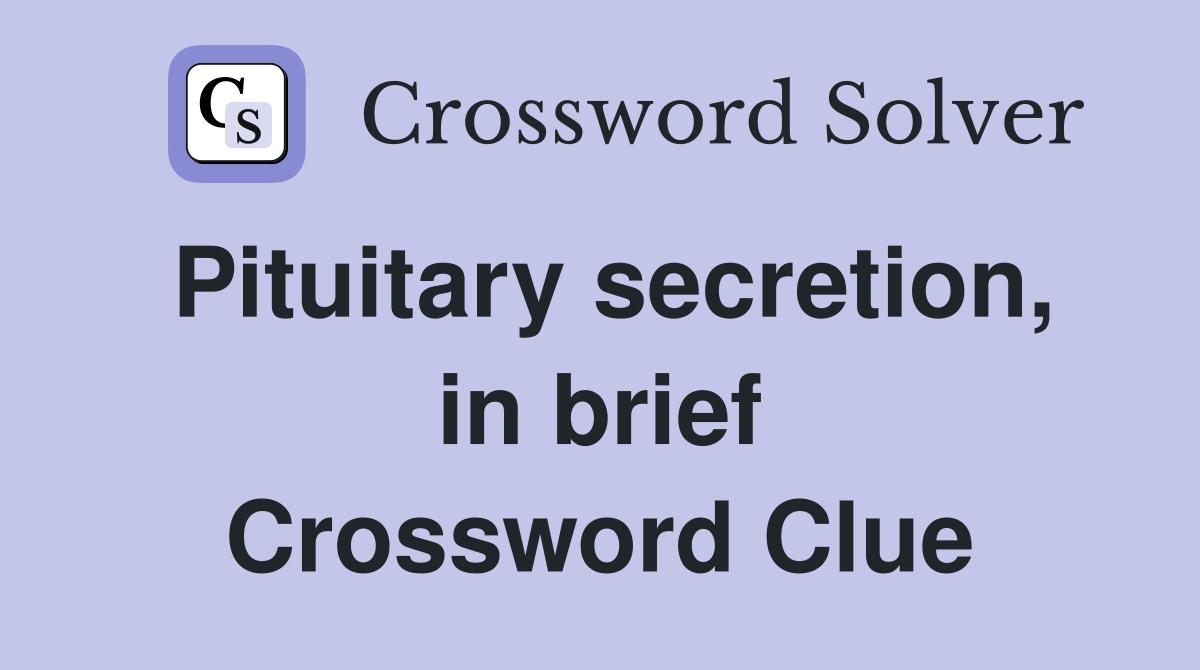 Pituitary secretion, in brief Crossword Clue