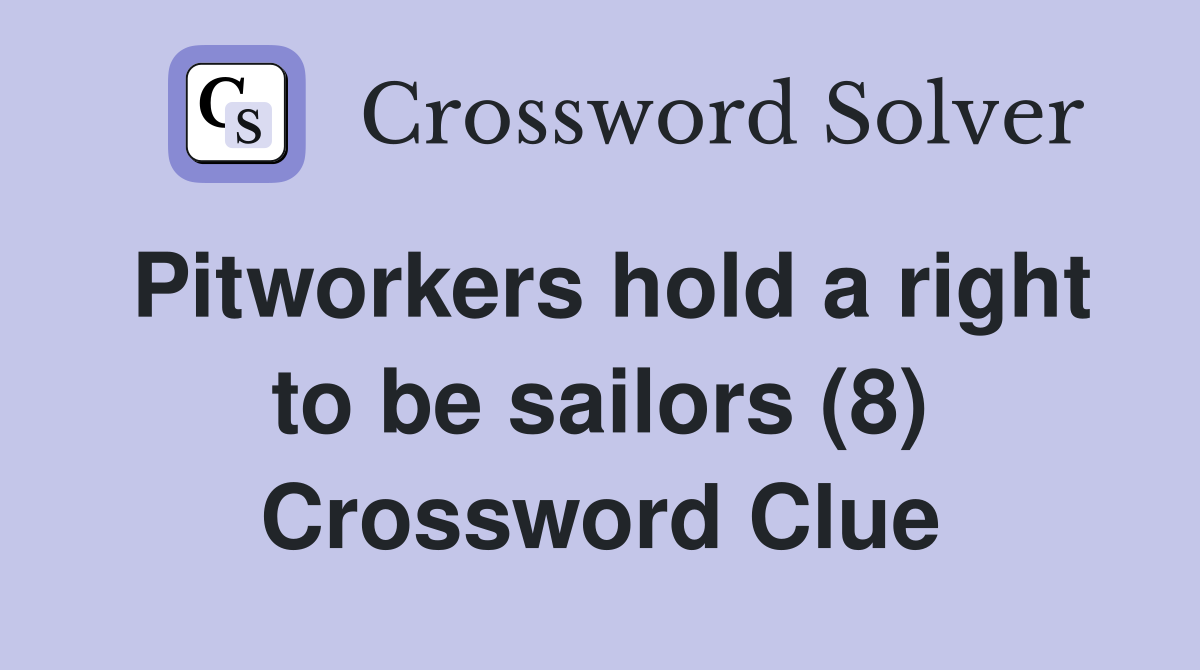 Pitworkers hold a right to be sailors (8) Crossword Clue