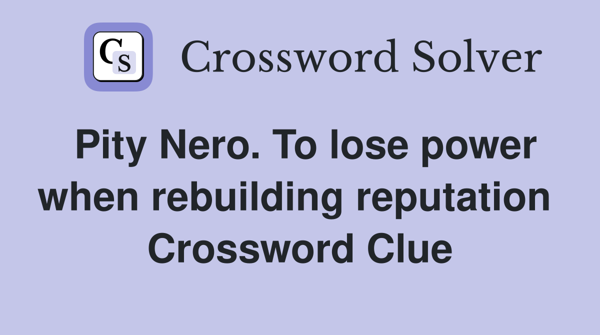 Pity Nero. To lose power when rebuilding reputation  Crossword Clue