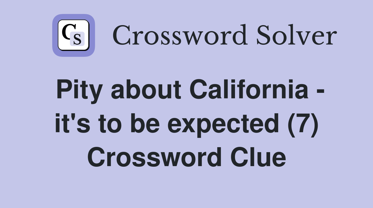Pity about California - it's to be expected (7) Crossword Clue