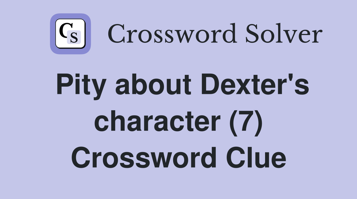 Pity about Dexter's character (7) Crossword Clue