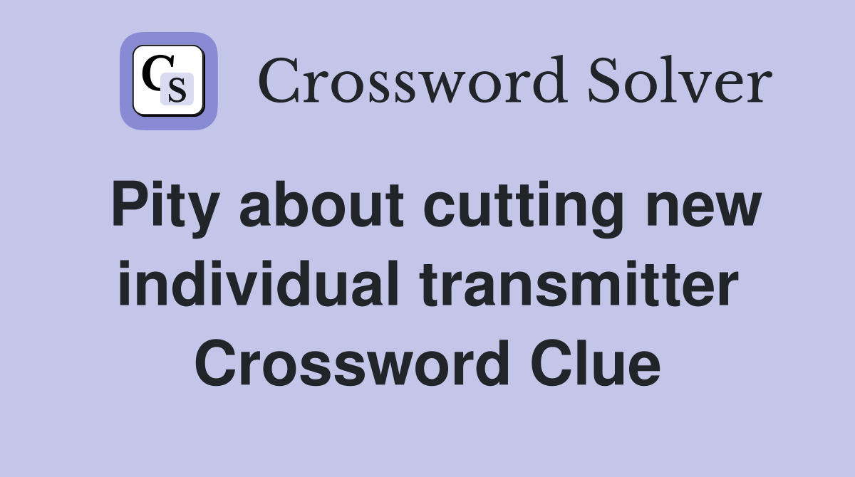 Pity about cutting new individual transmitter Crossword Clue
