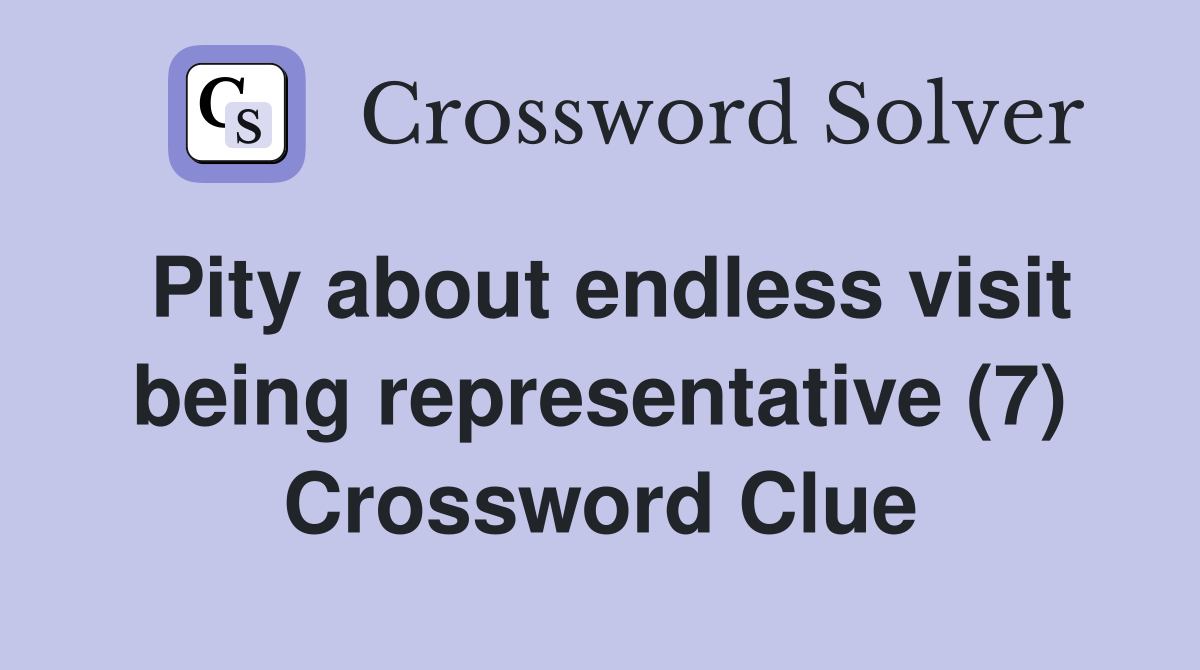 Pity about endless visit being representative (7) Crossword Clue