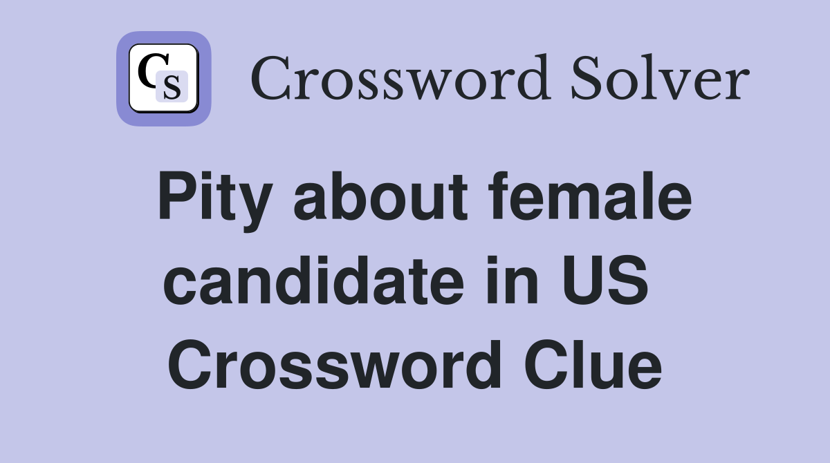 Pity about female candidate in US  Crossword Clue