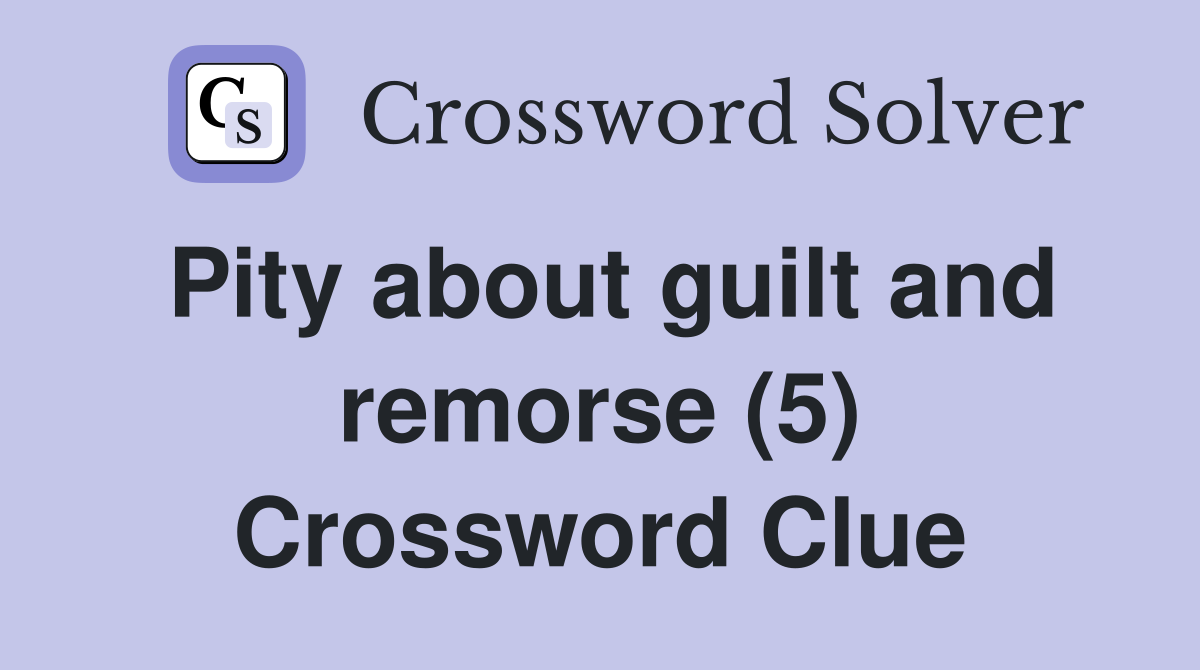 Pity about guilt and remorse (5) Crossword Clue