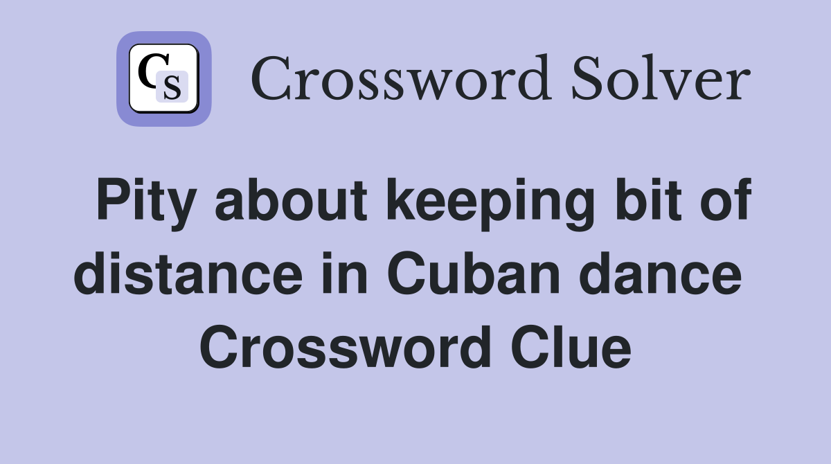 Pity about keeping bit of distance in Cuban dance  Crossword Clue