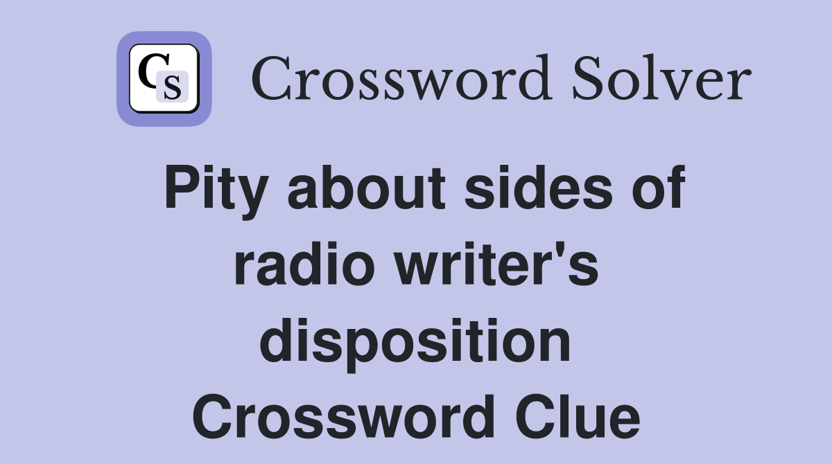 Pity about sides of radio writer's disposition Crossword Clue