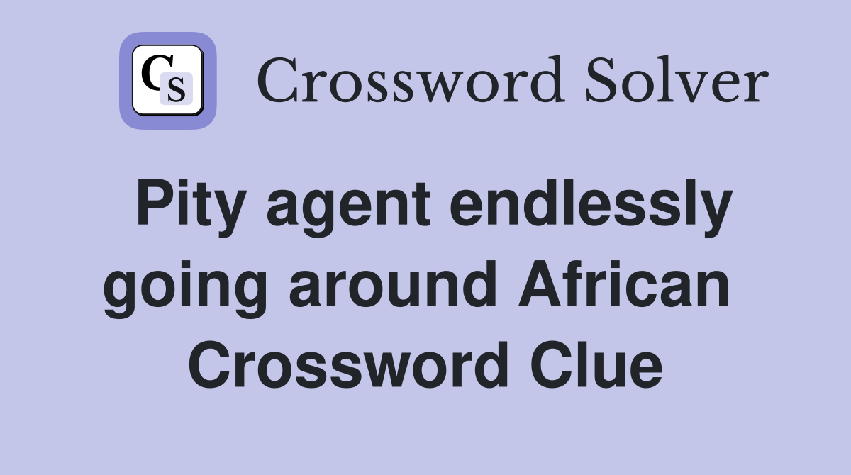 Pity agent endlessly going around African  Crossword Clue