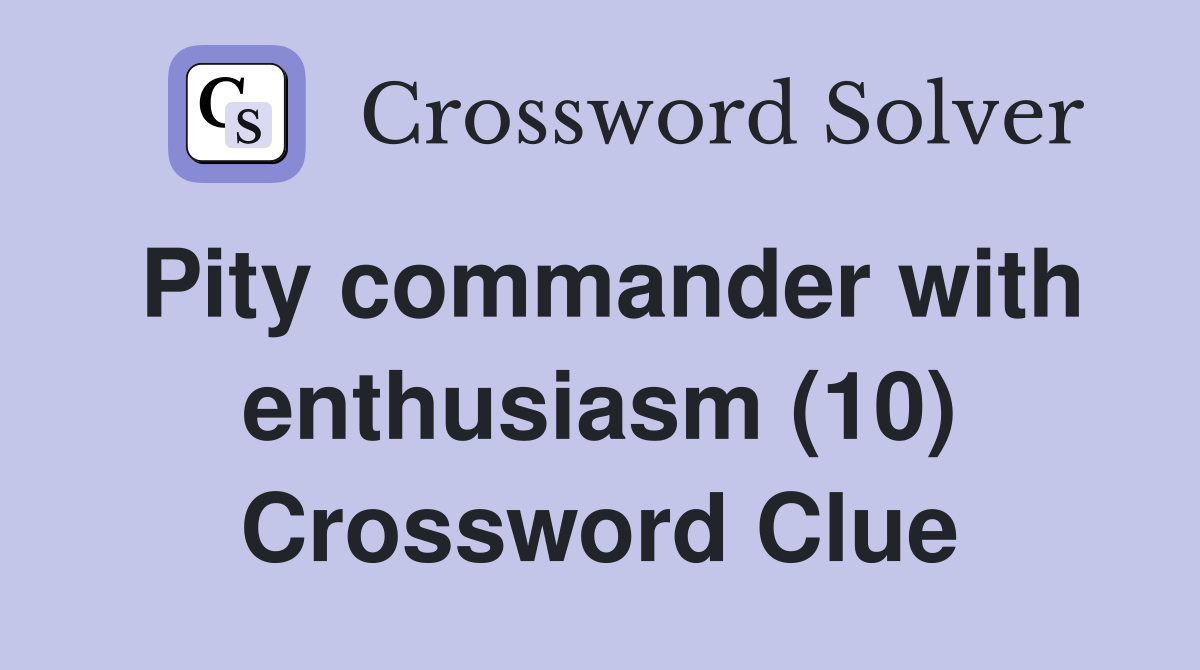 Pity commander with enthusiasm (10) Crossword Clue