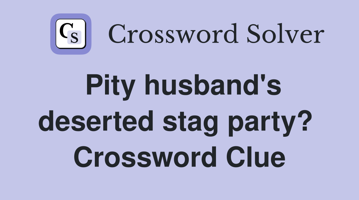 Pity husband's deserted stag party?  Crossword Clue