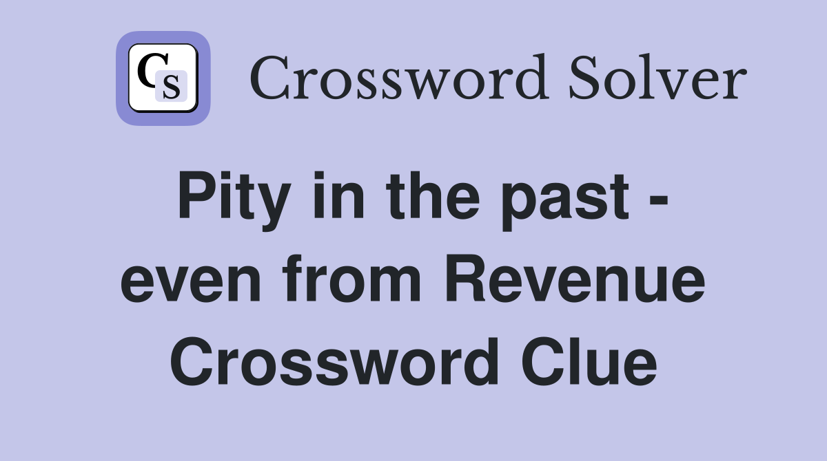 Pity in the past - even from Revenue Crossword Clue