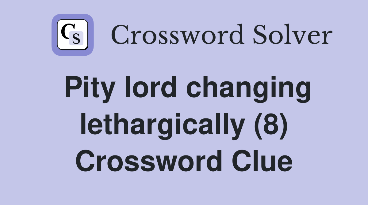 Pity lord changing lethargically (8) Crossword Clue
