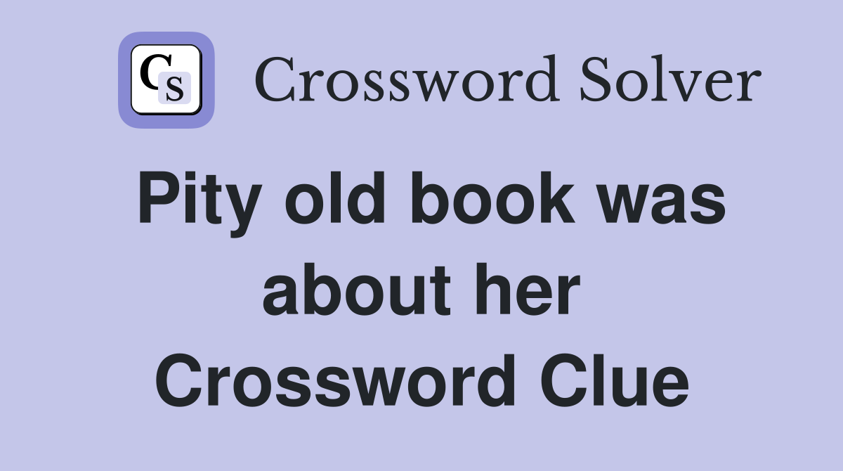 Pity old book was about her Crossword Clue