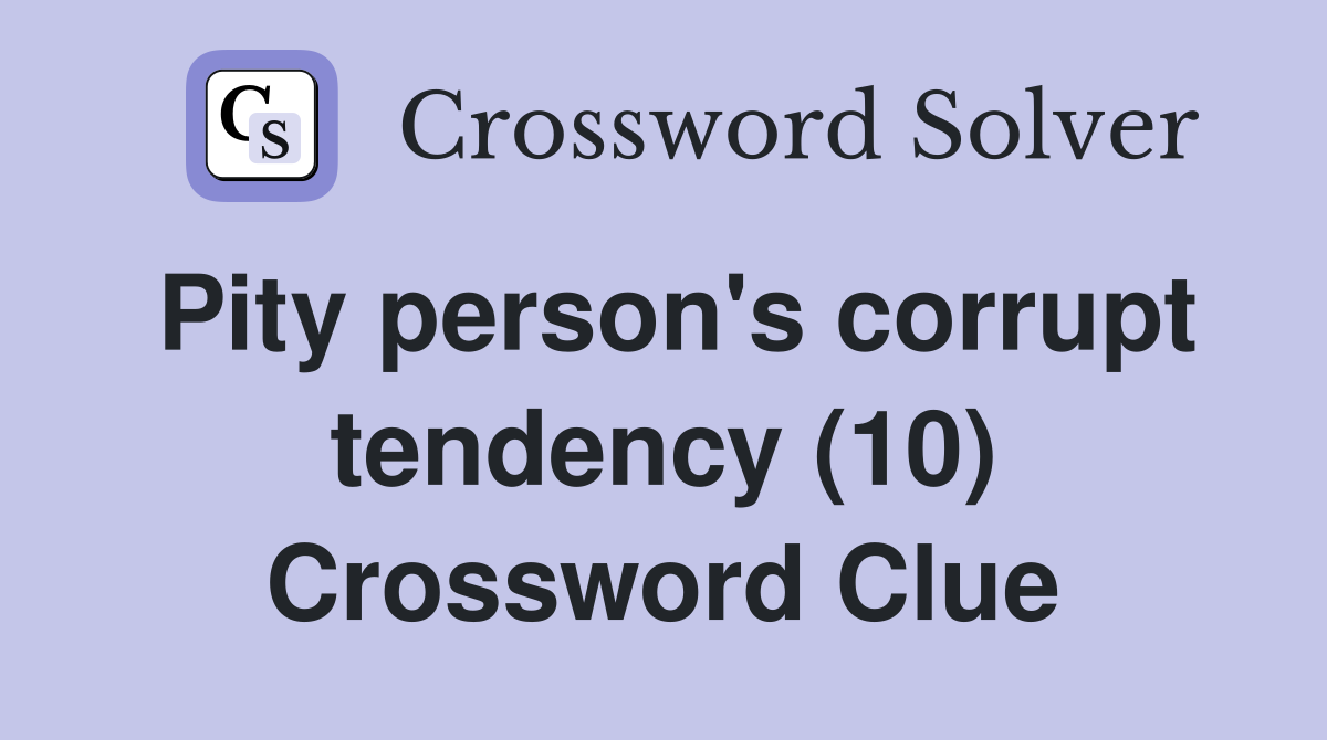Pity person's corrupt tendency (10) Crossword Clue