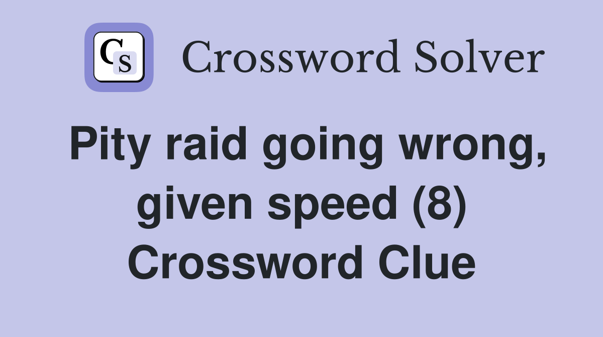 Pity raid going wrong, given speed (8) Crossword Clue