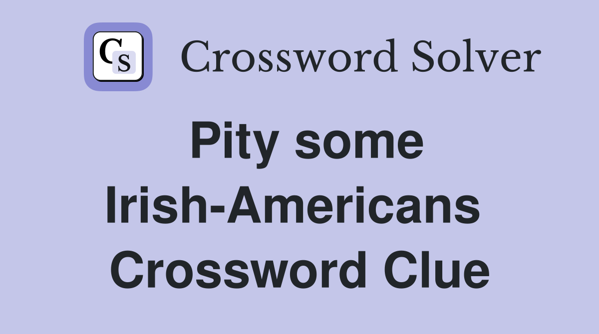 Pity some Irish-Americans  Crossword Clue