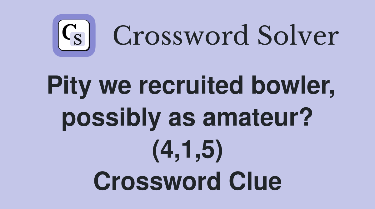 Pity we recruited bowler, possibly as amateur? (4,1,5) Crossword Clue