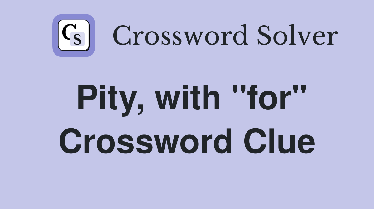 Pity, with "for" Crossword Clue