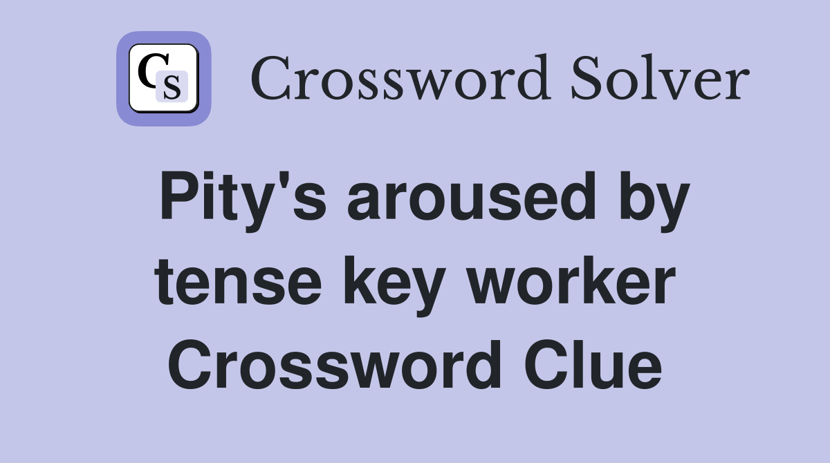 Pity's aroused by tense key worker Crossword Clue