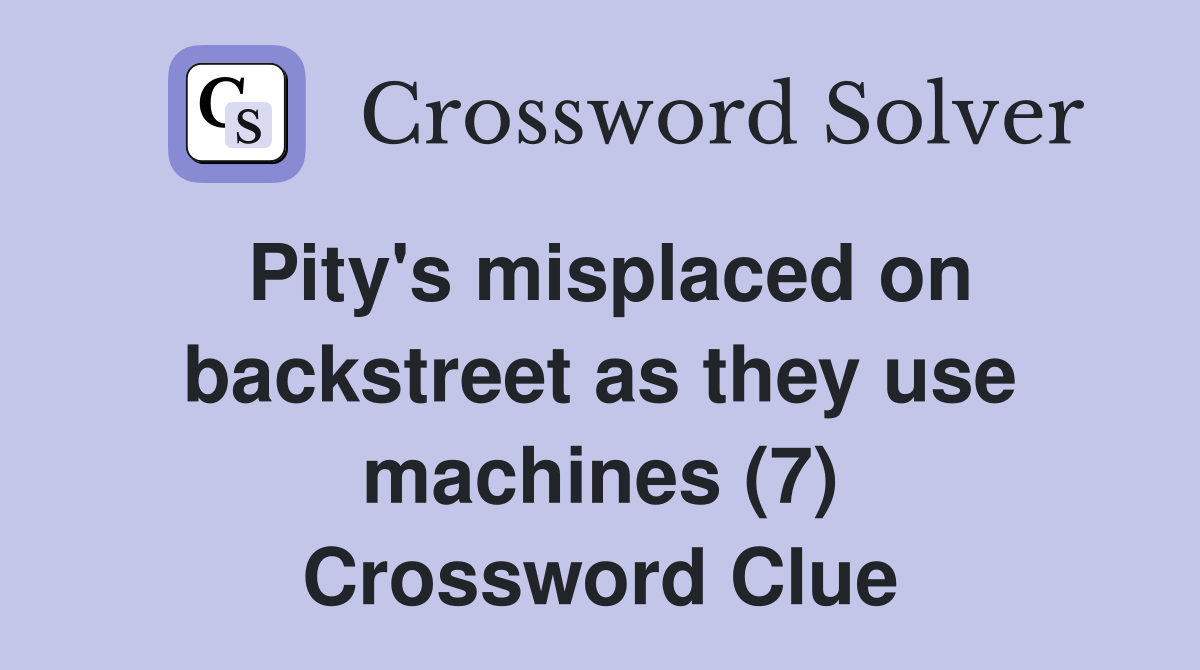 Pity's misplaced on backstreet as they use machines (7) Crossword Clue