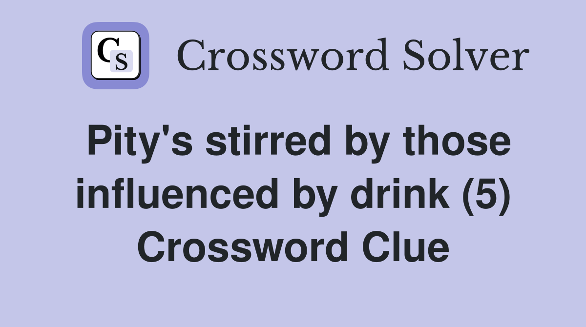 Pity's stirred by those influenced by drink (5) Crossword Clue