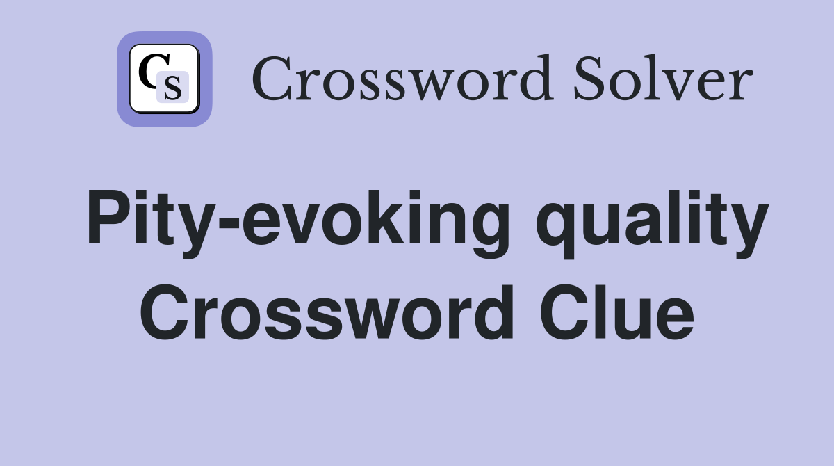 Pity-evoking quality Crossword Clue